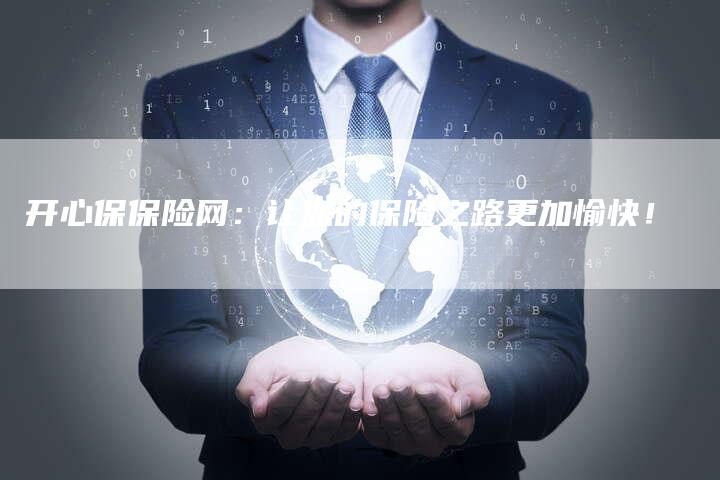 开心保保险网：让您的保险之路更加愉快！