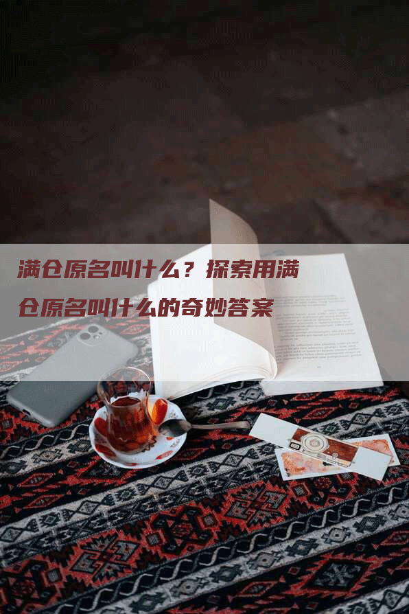 满仓原名叫什么？探索用满仓原名叫什么的奇妙答案