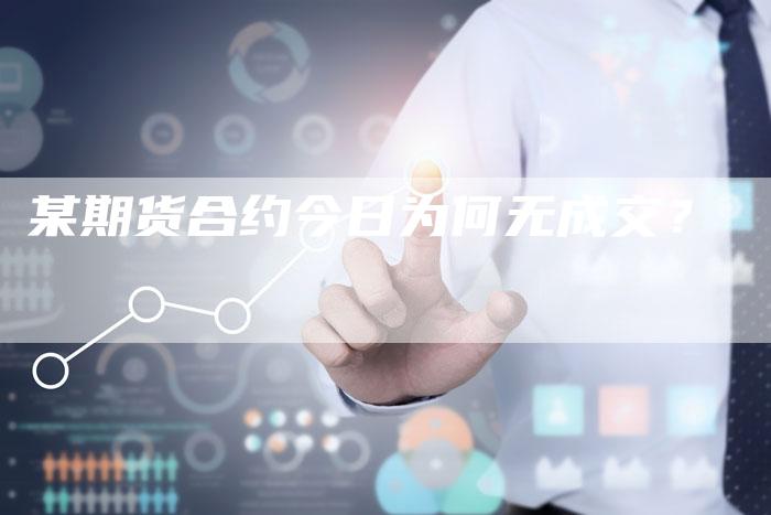 某期货合约今日为何无成交？