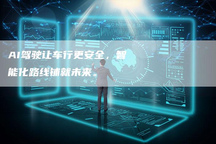 AI驾驶让车行更安全，智能化路线铺就未来。