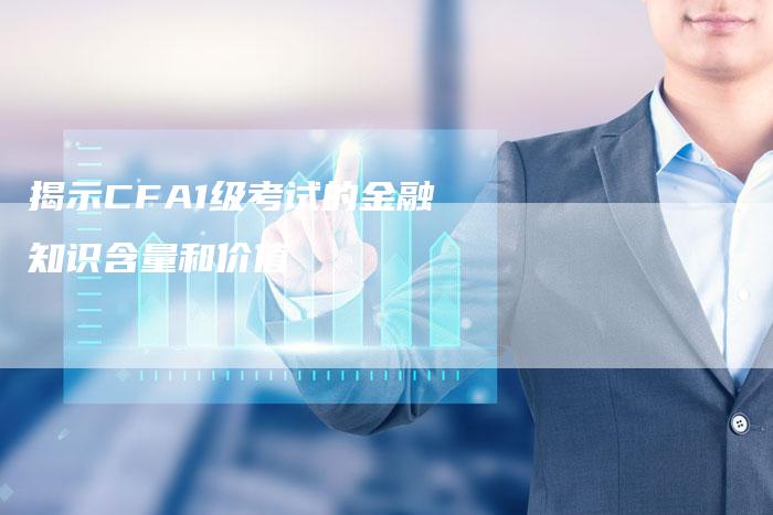 揭示CFA1级考试的金融知识含量和价值