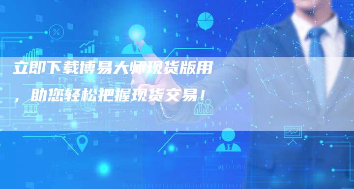 立即下载博易大师现货版用，助您轻松把握现货交易！